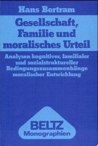 Gesellschaft, Familie und moralisches Urteil Analysen kognitiver, familialer und sozialstruktureller Bedingungszusammenhänge moralischer Entwicklung