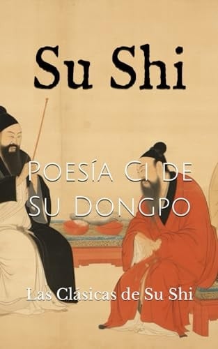 Poesía Ci de Su Dongpo: Las Clásicas de Su Shi (Spanish Edition)