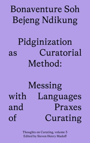 Pidginization as Curatorial Method Messing with Languages and Praxes of Curating