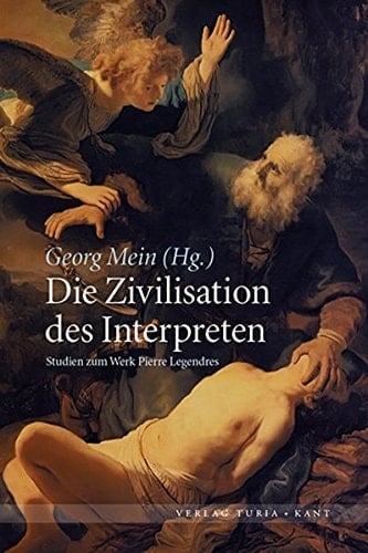 Die Zivilisation des Interpreten Studien zum Werk Pierre Legendres
