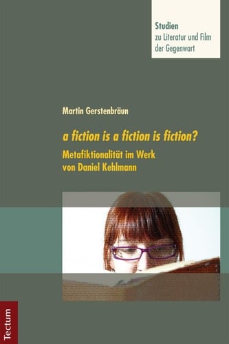 Fiction Is a Fiction Is Fiction?: Metafiktionalität Im Werk Von Daniel Kehlmann