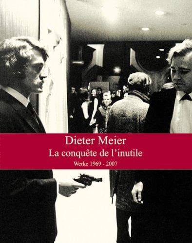 Dieter Meier la conquête de l'inutile : Werke 1969-2007