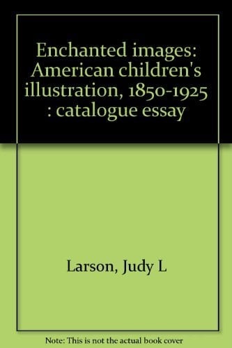 Enchanted Images American Children's Illustration, 1850-1925 : Catalogue Essay