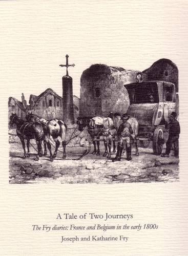 A Tale of Two Journeys The Fry Diaries : France & Belgium in the Early 1800s