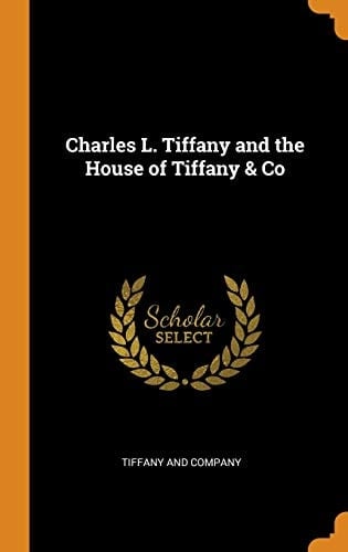 Charles L. Tiffany and the House of Tiffany and Co