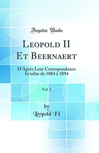 Leopold II Et Beernaert, Vol. 2 D'Après Leur Correspondance In'edite de 1884 À 1894 (Classic Reprint)