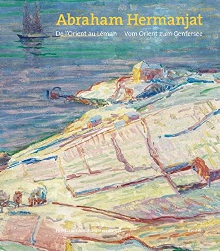 Abraham Hermanjat 1862 - 1932, de l'Orient au Léman, vom Orient zum Genfersee
