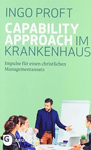 Capability Approach im Krankenhaus Impulse für einen christlichen Managementansatz