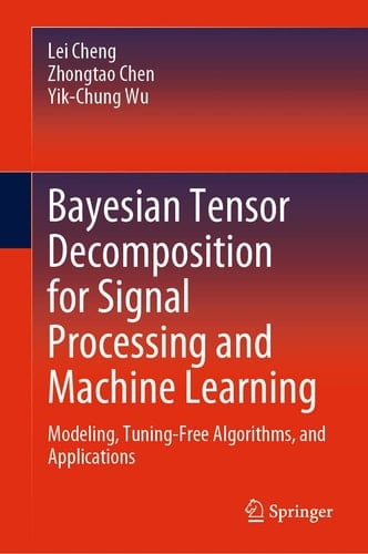 Bayesian Tensor Decomposition for Signal Processing and Machine Learning Modeling, Tuning-Free Algorithms, and Applications