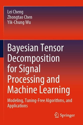 Bayesian Tensor Decomposition for Signal Processing and Machine Learning Modeling, Tuning-Free Algorithms, and Applications