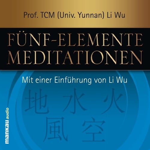 Fünf-Elemente-Meditationen: Mit einer Einführung von Li Wu
