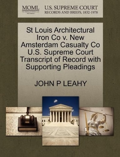 St Louis Architectural Iron Co v. New Amsterdam Casualty Co U.S. Supreme Court Transcript of Record with Supporting Pleadings