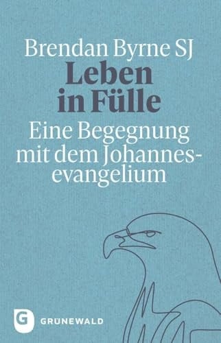 Leben in Fülle Eine Begegnung mit dem Johannesevangelium