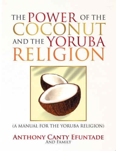 The Power of the Coconut and the Yoruba Religion (A Manual for the Yoruba Religion)