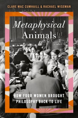 Metaphysical Animals How Four Women Brought Philosophy Back to Life