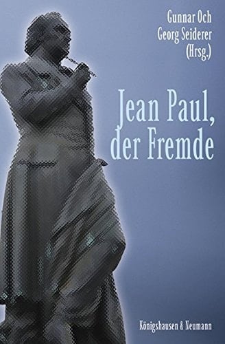 Jean Paul, der Fremde kleine Vorschule zu Texten und Kontexten eines schwierigen Autors