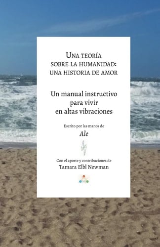 Una Teoría Sobre la Humanidad Una Historia de Amor: Un Manual Instructivo en cómo Vivir en Altas Vibraciones