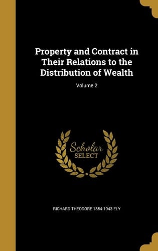 Property and Contract in Their Relations to the Distribution of Wealth; Volume 2