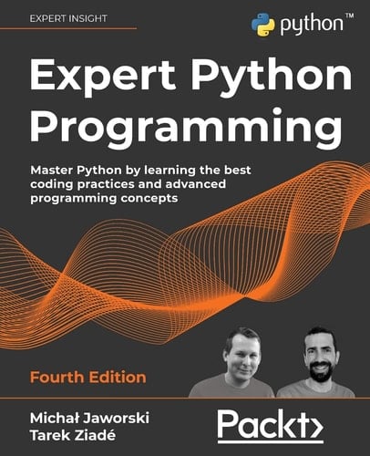 Expert Python Programming Master Python by Learning the Best Coding Practices and Advanced Programming Concepts, 4th Edition