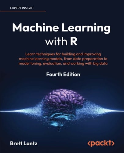 Machine Learning with R Learn Techniques for Building and Improving Machine Learning Models, from Data Preparation to Model Tuning, Evaluation, and Working with Big Data