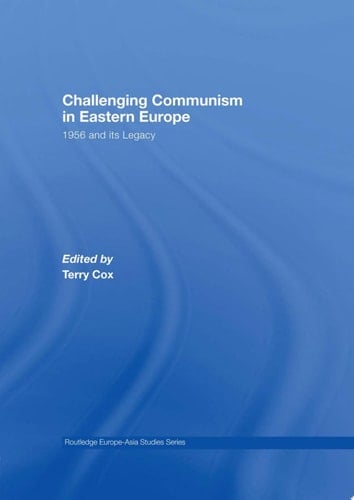 Challenging Communism in Eastern Europe 1956 and its Legacy