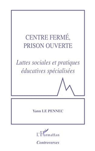 Centre fermé, prison ouverte luttes sociales et pratiques éducatives spécialisées
