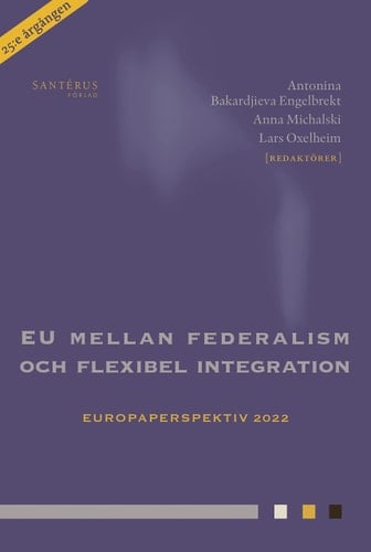 EU mellan federalism och flexibel integration Europaperspektiv 2021, Årsbok för europaforskning inom ekonomi, juridik och statskunskap