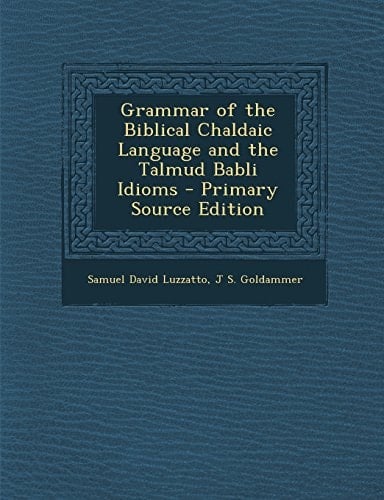 Grammar of the Biblical Chaldaic Language and the Talmud Babli Idioms - Primary Source Edition