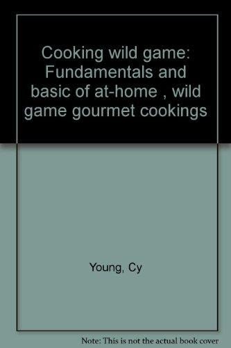 Cooking Wild Game Fundamentals and Basic of At-home Wild Game Gourmet Cooking