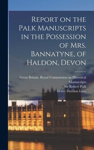 Report on the Palk Manuscripts in the Possession of Mrs. Bannatyne, of Haldon, Devon