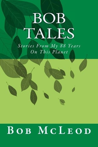 Bob Tales Stories From My 88 Years On This Planet