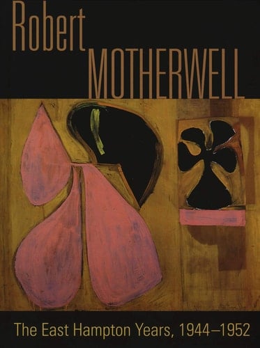 Robert Motherwell The East Hampton Years, 1944 -1951