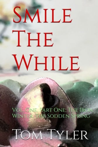 Smile The While: Vol. One, Part One: The Iron Winter, The Sodden Spring