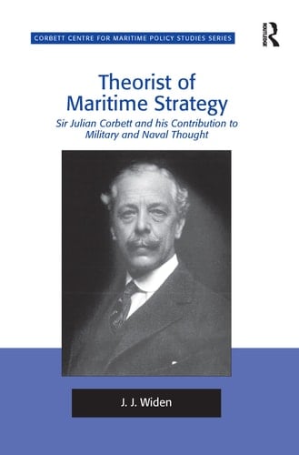 Theorist of Maritime Strategy Sir Julian Corbett and His Contribution to Military and Naval Thought
