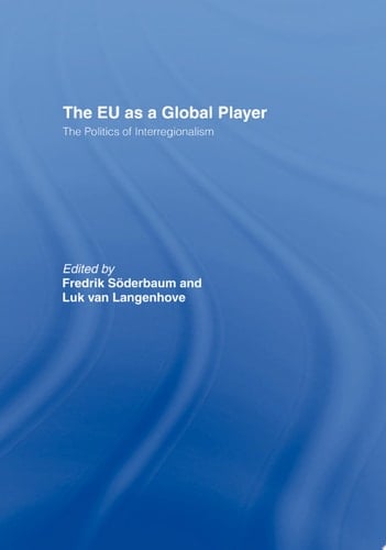 The EU as a Global Player The Politics of Interregionalism