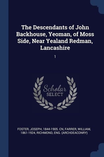 The Descendants of John Backhouse, Yeoman, of Moss Side, Near Yealand Redman, Lancashire 1