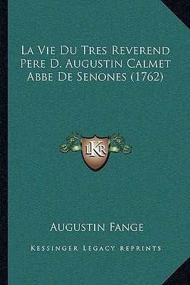 La Vie Du Tres Reverend Pere D. Augustin Calmet Abbe De Senones (1762) (French Edition)