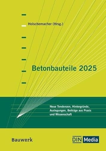 Betonbauteile 2025 neue Tendenzen, Hintergründe, Auslegungen, Beiträge aus Praxis und Wissenschaft
