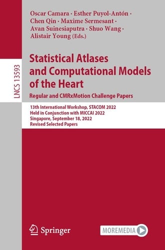 Statistical Atlases and Computational Models of the Heart. Regular and CMRxMotion Challenge Papers 13th International Workshop, STACOM 2022, Held in Conjunction with MICCAI 2022, Singapore, September 18, 2022, Revised Selected Papers