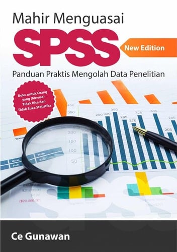 Mahir Menguasai SPSS Panduan Praktis Mengolah Data Penelitian New Edition Buku Untuk Orang Yang (Merasa) Tidak Bisa Dan Tidak Suka Statistika