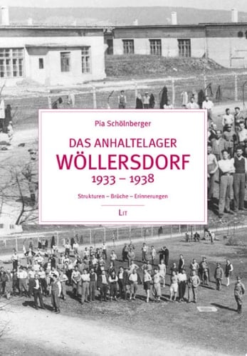 Das Anhaltelager Wöllersdorf 1933 – 1938 Strukturen - Brüche - Erinnerungen