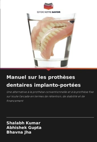 Manuel sur les prothèses dentaires implanto-portées: Une alternative à la prothèse conventionnelle et à la prothèse fixe sur toute l'arcade en termes ... stabilité et de financement (French Edition)