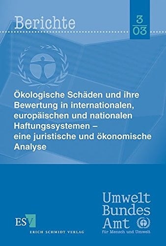 Ökologische Schäden und ihre Bewertung in internationalen, europäischen und nationalen Haftungssystemen eine juristische und ökonomische Analyse ; Forschungsbericht 20118101