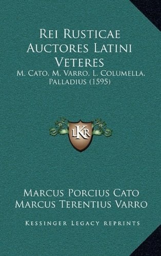 Rei Rusticae Auctores Latini Veteres: M. Cato, M. Varro, L. Columella, Palladius (1595) (Latin Edition)