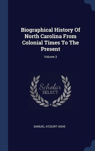 Biographical History Of North Carolina From Colonial Times To The Present; Volume 3