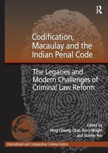 Codification, Macaulay and the Indian Penal Code The Legacies and Modern Challenges of Criminal Law Reform