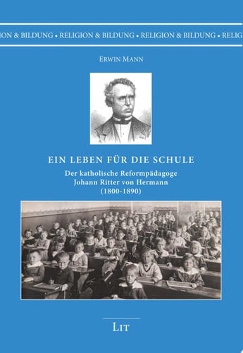 Ein Leben für die Schule Der katholische Reformpädagoge Johann Ritter von Hermann (1800 - 1890)