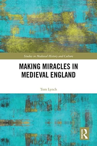Making Miracles in Medieval England (Studies in Medieval History and Culture)