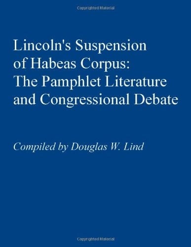 Lincoln's Suspension of Habeas Corpus The Pamphlet Literature and Congressional Debate