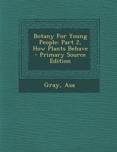 Botany for Young People Part 2, How Plants Behave - Primary Source Edition